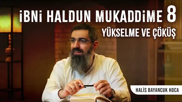 İbni Haldun - Mukaddime 8 | Refahın İyice Yerleşmesi ve Çöküşün Başlaması | Halis Bayancuk Hoca