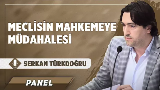Meclisin Mahkemeye Müdahalesi | Serkan Türkdoğru | Panel