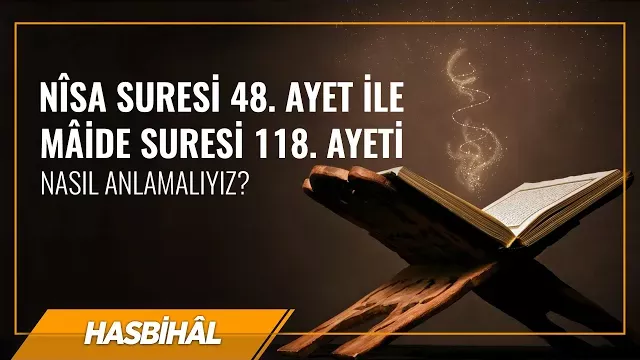 Nisa Suresi 48. ayet ile Maide Suresi 118. ayeti nasıl anlamalıyız? | Halis Bayancuk Hoca