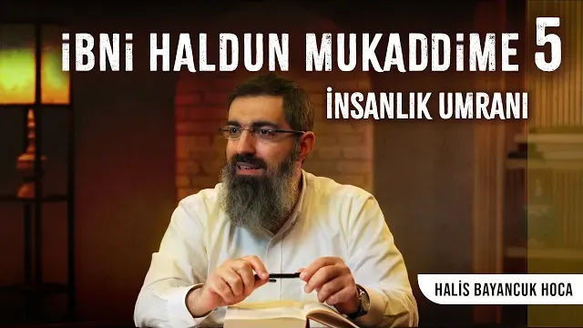 İbni Haldun - Mukaddime 5 | Genel Hatlarıyla İnsanlık Umranı | Halis Bayancuk Hoca