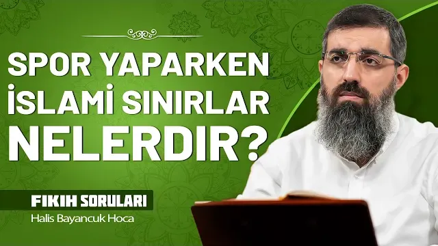 Spor yaparken İslami olarak nelere dikkat etmeliyiz? | Halis Bayancuk Hoca