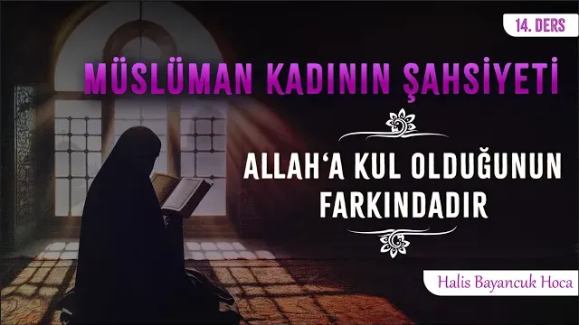 Allah’a Kulluğun Manasını Temsil Eder | Müslüman Kadının Şahsiyeti 14 | Halis Bayancuk Hoca