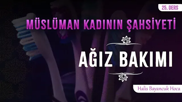 Ağzına ve Dişlerine Özen Gösterir | Müslüman Kadının Şahsiyeti 25 | Halis Bayancuk Hoca