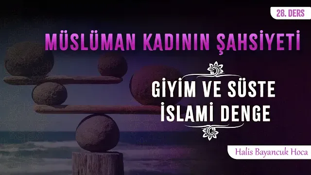 Giyimde ve Süslenmede Aşırıya Kaçmaz | Müslüman Kadının Şahsiyeti 28 | Halis Bayancuk Hoca