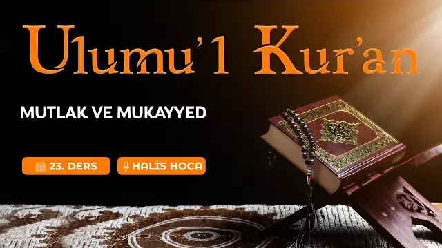 Mutlak ve Mukayyed | Ulumu'l Kur'an 23 | Halis Bayancuk Hoca