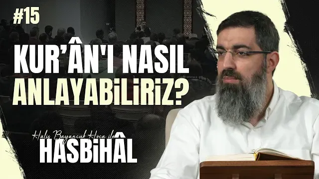 Halis Hoca ile Hasbihâl #15 | Kur’ân'ı Anlamak İçin Peygamber'e İhtiyaç mı Var?