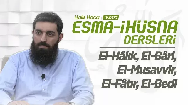 El-Hâlık, El-Bâri, El-Musavvir, El-Fâtır, El-Bedi | Esma-i Hüsna | Halis Bayancuk Hoca