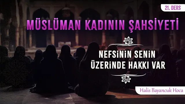 Kendine Karşı Görevleri - Giriş | Müslüman Kadının Şahsiyeti 21 | Halis Bayancuk Hoca