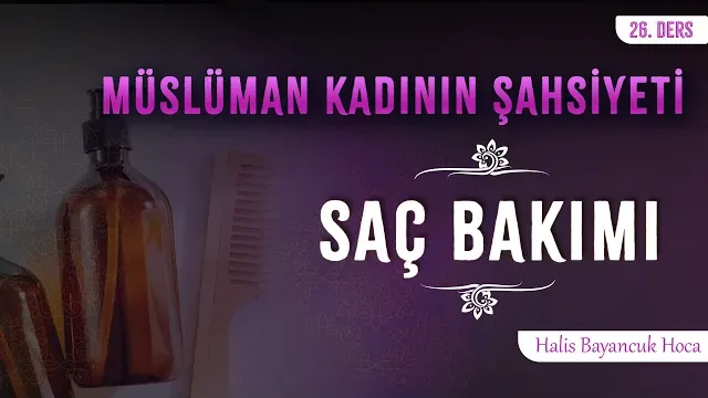 Saçlarının Güzelliğine Önem Verir | Müslüman Kadının Şahsiyeti 26 | Halis Bayancuk Hoca