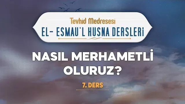 Nasıl Merhametli Oluruz? | El-Esmau'l Husna 7 | Enes Yelgün