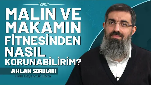 Mal ve Makam Fitnesinden Nasıl Korunulabilir? | Halis Bayancuk Hoca